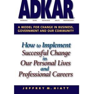 Jeffrey M. Hiatt ADKAR: Model for Change in Business, Government & Community